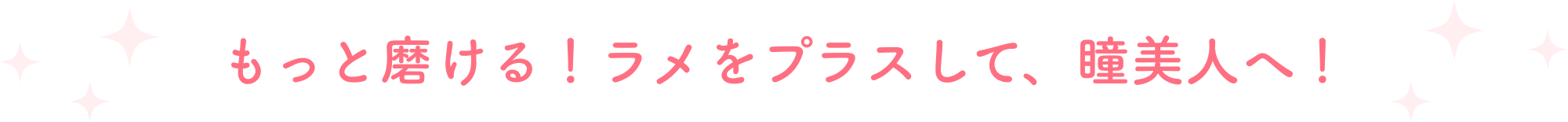 もっと磨ける！ラメをプラスして、瞳美人へ！