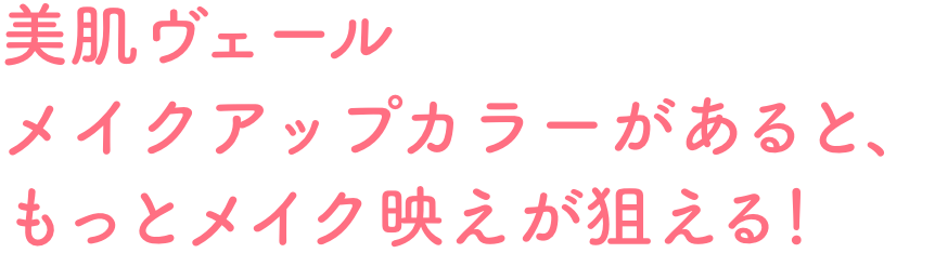 美肌ヴェール メイクアップカラーがあると、もっとメイク映えが狙える！