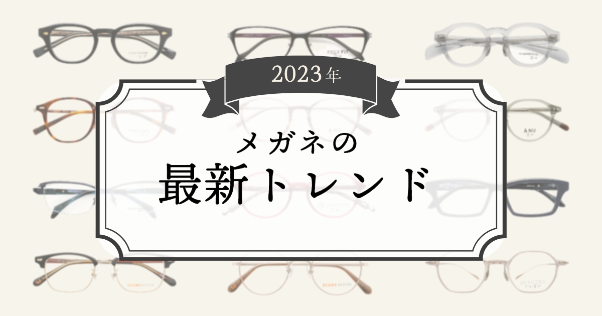 2023年 メガネの最新トレンドをご紹介！
