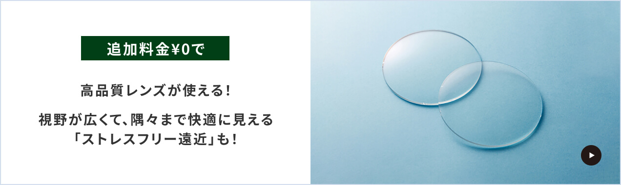 追加料金￥0で高品質レンズが使える！視野が広くて、隅々まで快適に見える「ストレスフリー遠近」も！