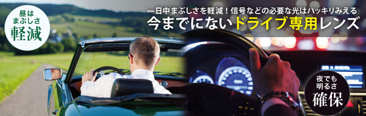 一日中まぶしさを軽減！信号などの必要な光はハッキリみえる,今までにないドライブ専用レンズ 昼はまぶしさ軽減　夜でも明るさ確保