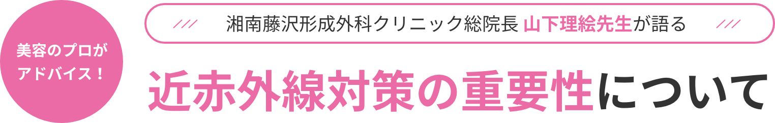 美容のプロがアドバイス！　湘南藤沢形成外科クリニック総院長 山下理絵先生が語る　近赤外線対策の重要性について