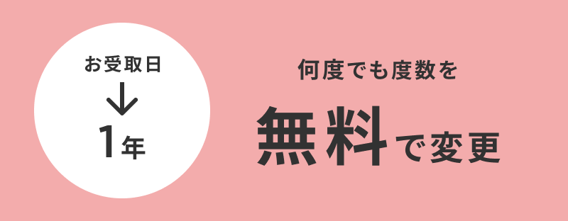 お受取日〜1年 何度でも度数を無料で変更