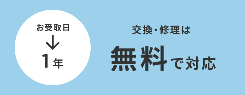 お受取日〜1年 交換・修理は無料で対応