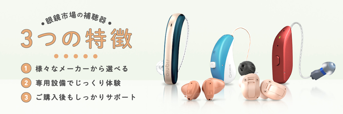 眼鏡市場の補聴器3つの特徴 1.様々なメーカーから選べる 2.専用設備でじっくり体験 3.ご購入後もしっかりサポート