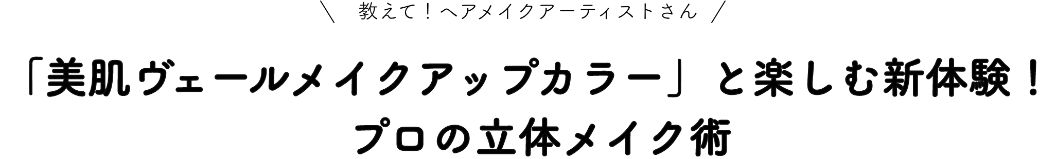教えて!ヘアメイクアーティストさん「美肌ヴェールメイクアップカラー」と楽しむ新体験! プロの立体メイク術