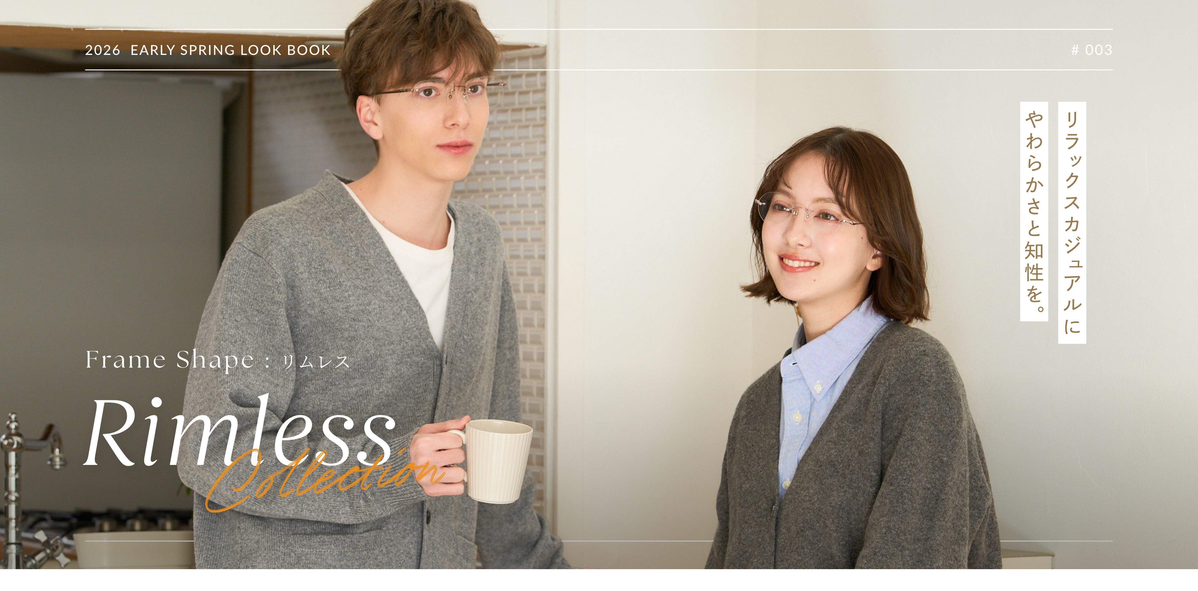 2026  Early Spring LOOK BOOK | RIMLESS Collection - リラックスカジュアルに柔らかさと知性を。