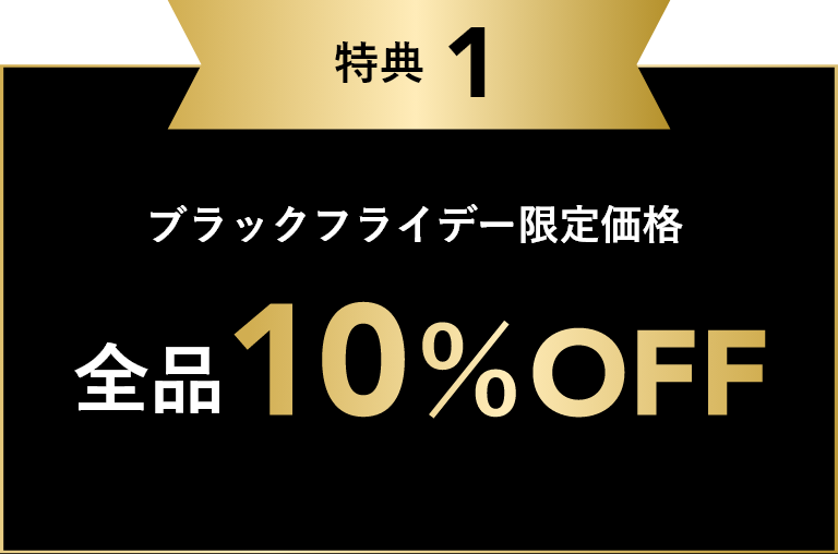 特典１ ブラックフライデー限定価格 全品10%OFF